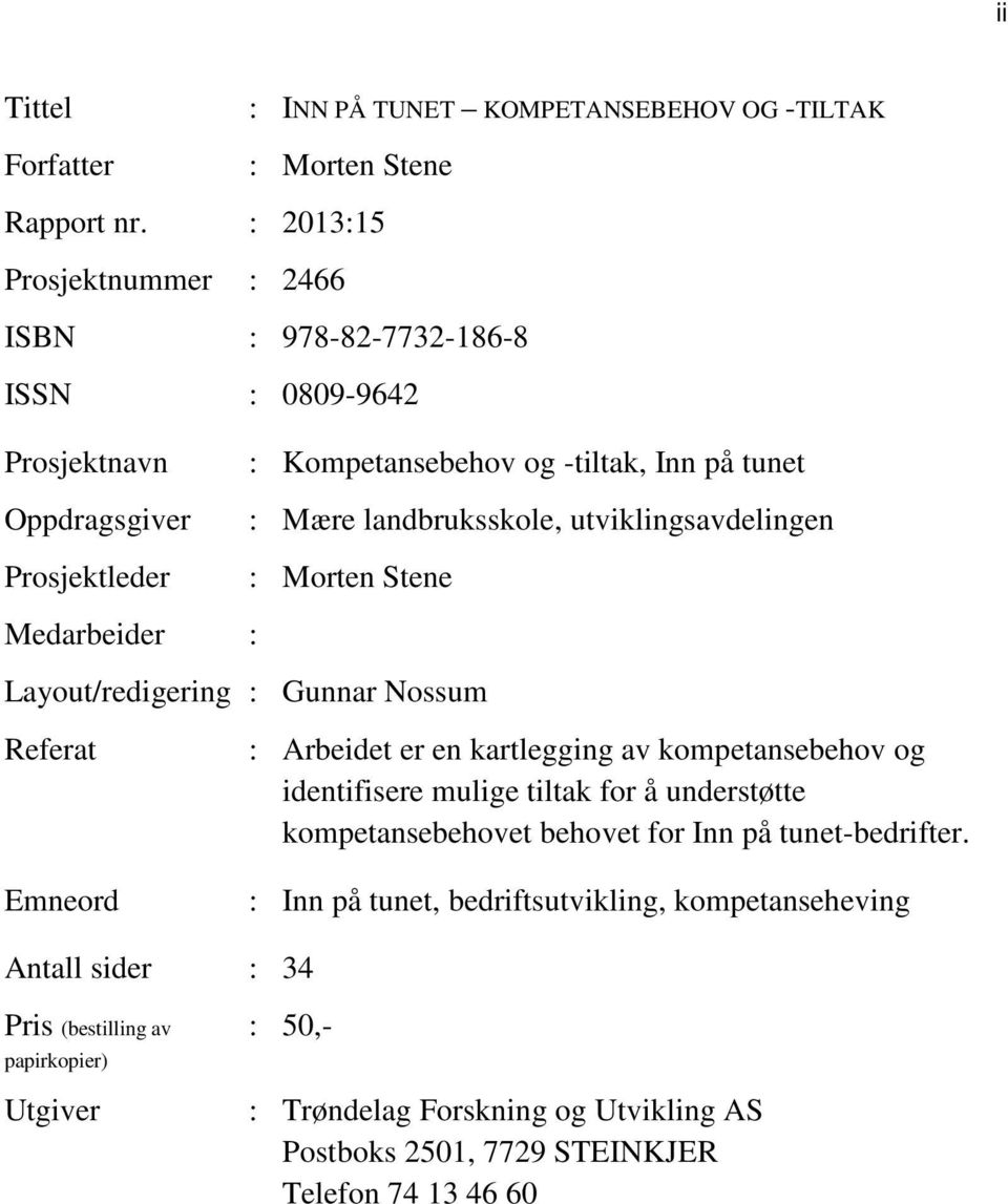 landbruksskole, utviklingsavdelingen : Morten Stene Layout/redigering : Gunnar Nossum Referat : Arbeidet er en kartlegging av kompetansebehov og identifisere mulige tiltak for å