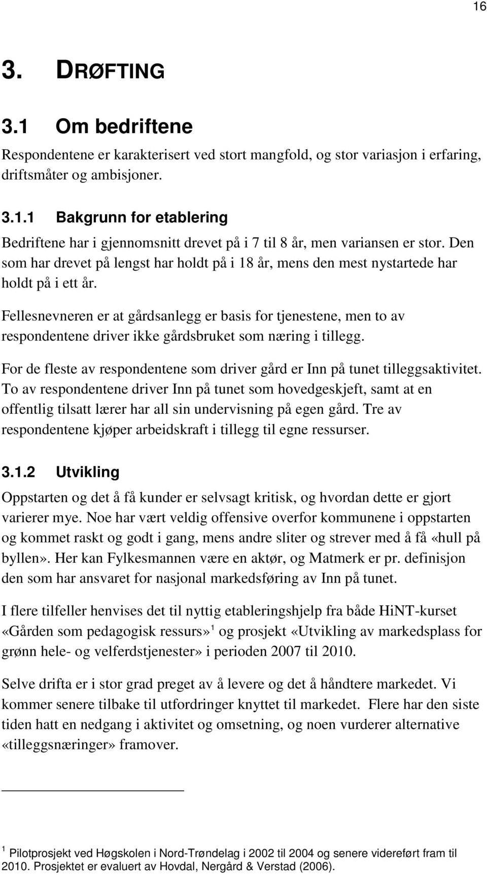 Fellesnevneren er at gårdsanlegg er basis for tjenestene, men to av respondentene driver ikke gårdsbruket som næring i tillegg.