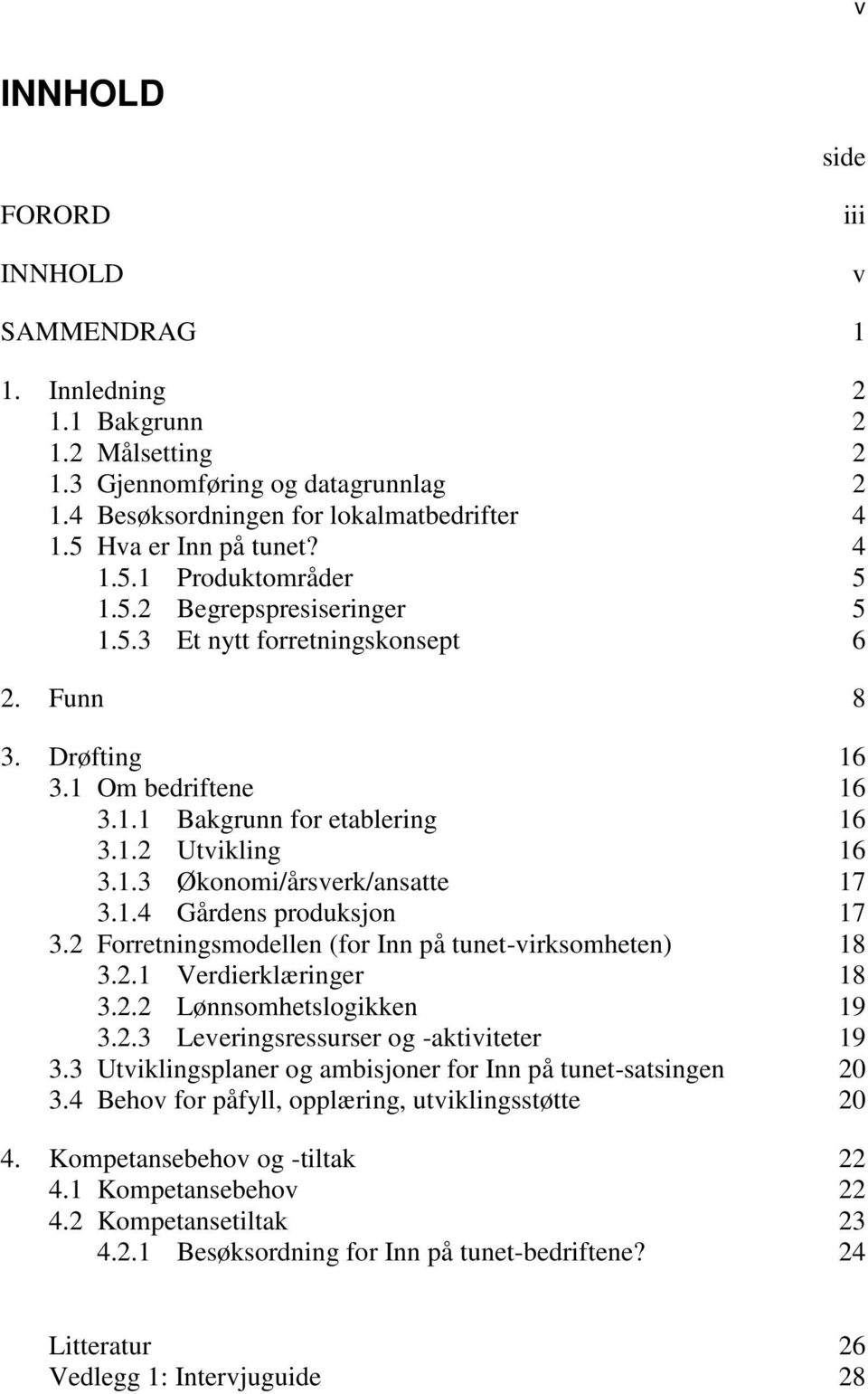 1.3 Økonomi/årsverk/ansatte 17 3.1.4 Gårdens produksjon 17 3.2 Forretningsmodellen (for Inn på tunet-virksomheten) 18 3.2.1 Verdierklæringer 18 3.2.2 Lønnsomhetslogikken 19 3.2.3 Leveringsressurser og -aktiviteter 19 3.