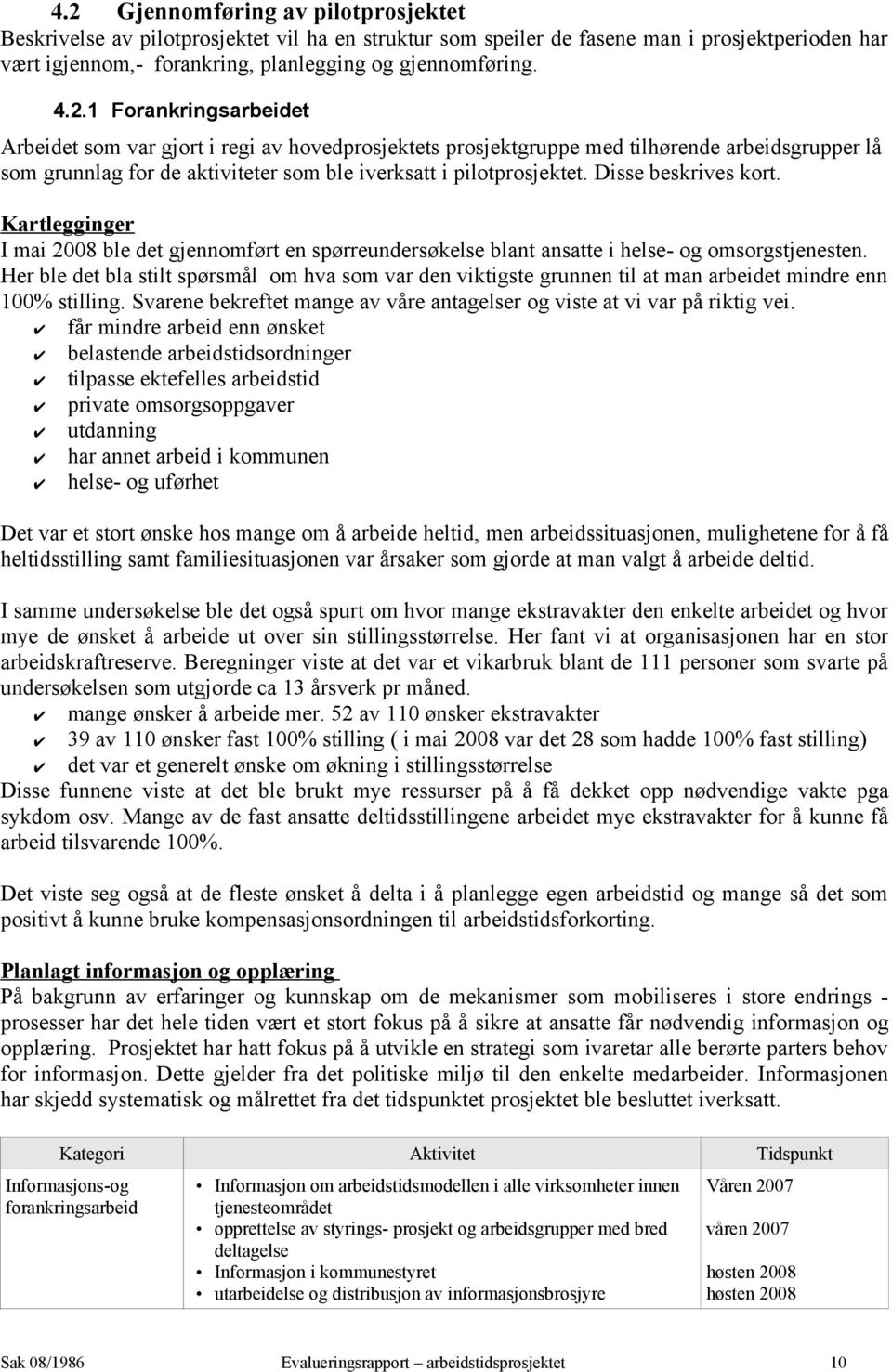 Her ble det bla stilt spørsmål om hva som var den viktigste grunnen til at man arbeidet mindre enn 100% stilling. Svarene bekreftet mange av våre antagelser og viste at vi var på riktig vei.