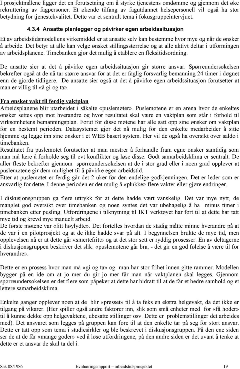 4 Ansatte planlegger og påvirker egen arbeidssituasjon Et av arbeidstidsmodellens virkemiddel er at ansatte selv kan bestemme hvor mye og når de ønsker å arbeide.