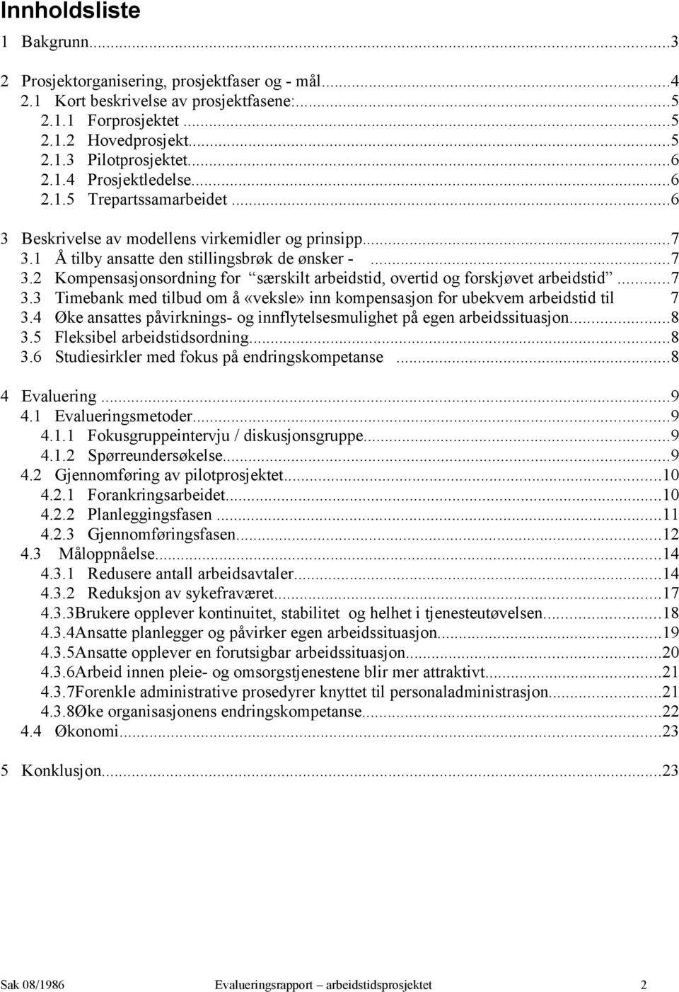 ..7 3.3 Timebank med tilbud om å «veksle» inn kompensasjon for ubekvem arbeidstid til 7 3.4 Øke ansattes påvirknings- og innflytelsesmulighet på egen arbeidssituasjon...8 3.