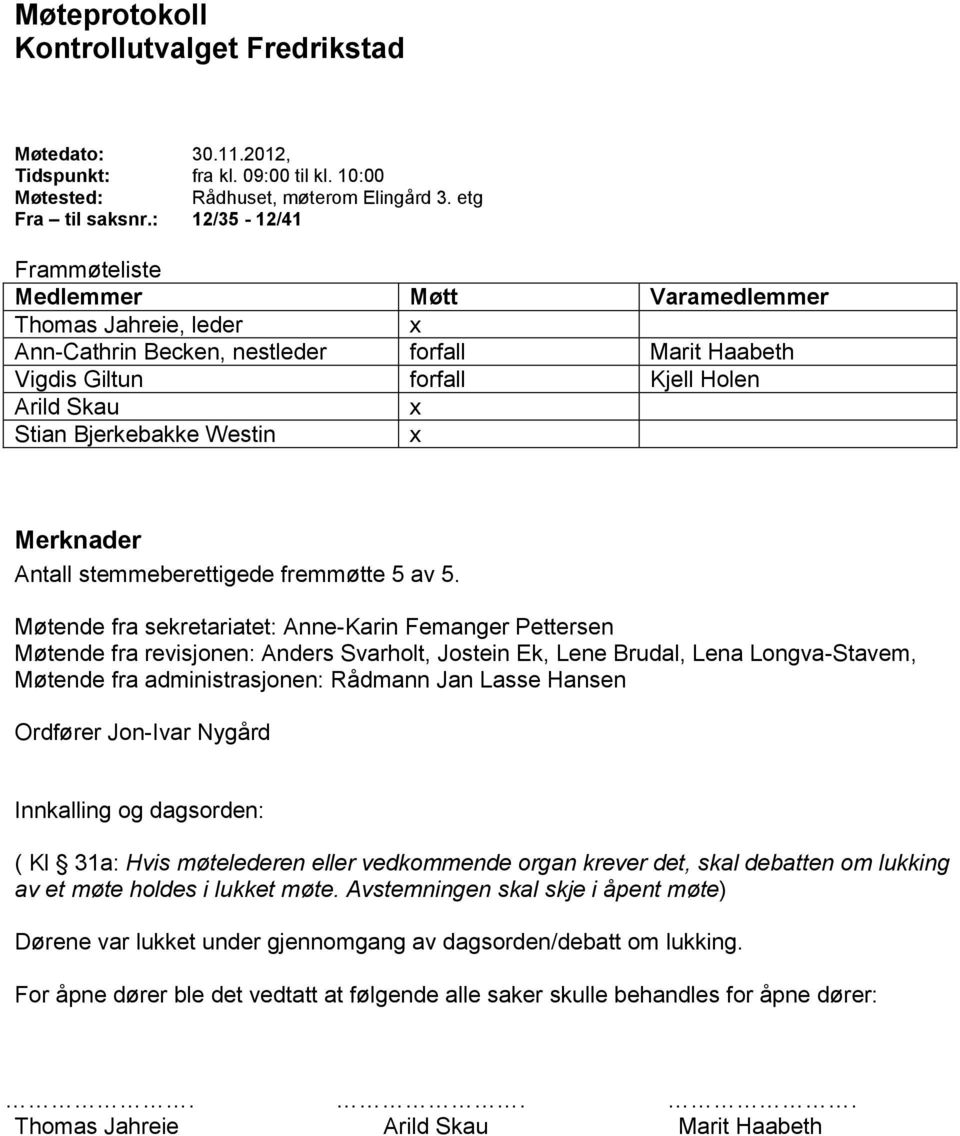 Westin x Merknader Antall stemmeberettigede fremmøtte 5 av 5.