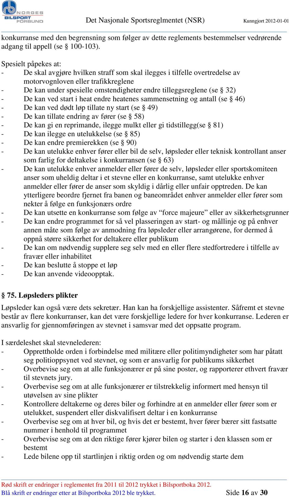 32) - De kan ved start i heat endre heatenes sammensetning og antall (se 46) - De kan ved dødt løp tillate ny start (se 49) - De kan tillate endring av fører (se 58) - De kan gi en reprimande, ilegge