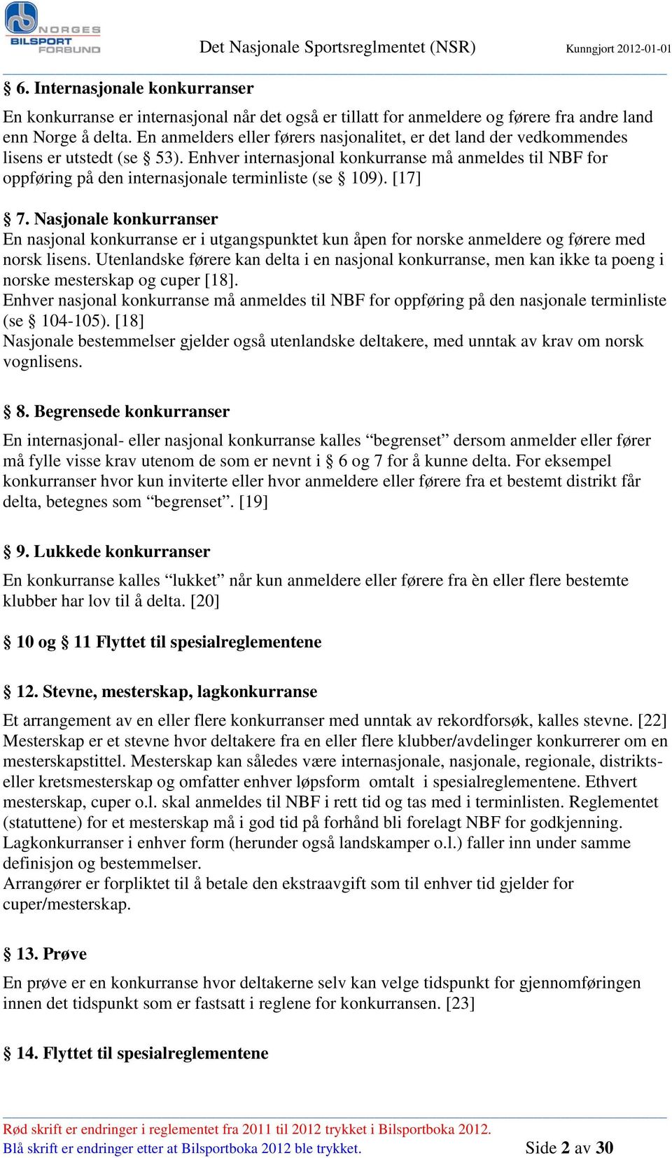 Enhver internasjonal konkurranse må anmeldes til NBF for oppføring på den internasjonale terminliste (se 109). [17] 7.