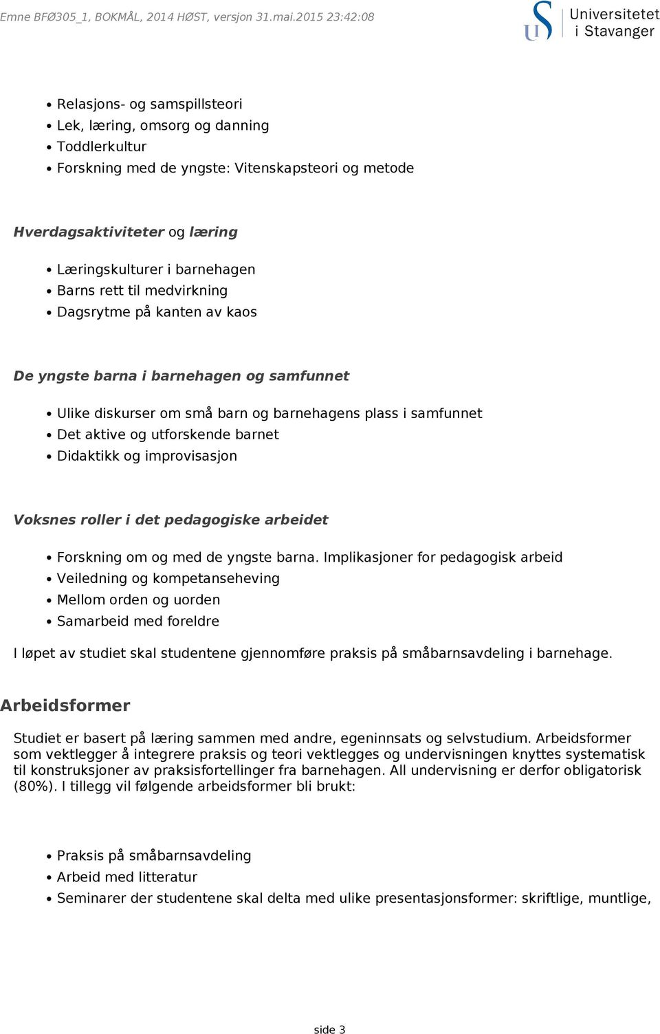 improvisasjon Voksnes roller i det pedagogiske arbeidet Forskning om og med de yngste barna.