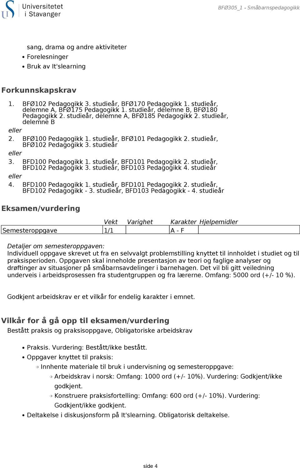 studieår, BFØ101 Pedagogikk 2. studieår, BFØ102 Pedagogikk 3. studieår eller 3. BFD100 Pedagogikk 1. studieår, BFD101 Pedagogikk 2. studieår, BFD102 Pedagogikk 3. studieår, BFD103 Pedagogikk 4.