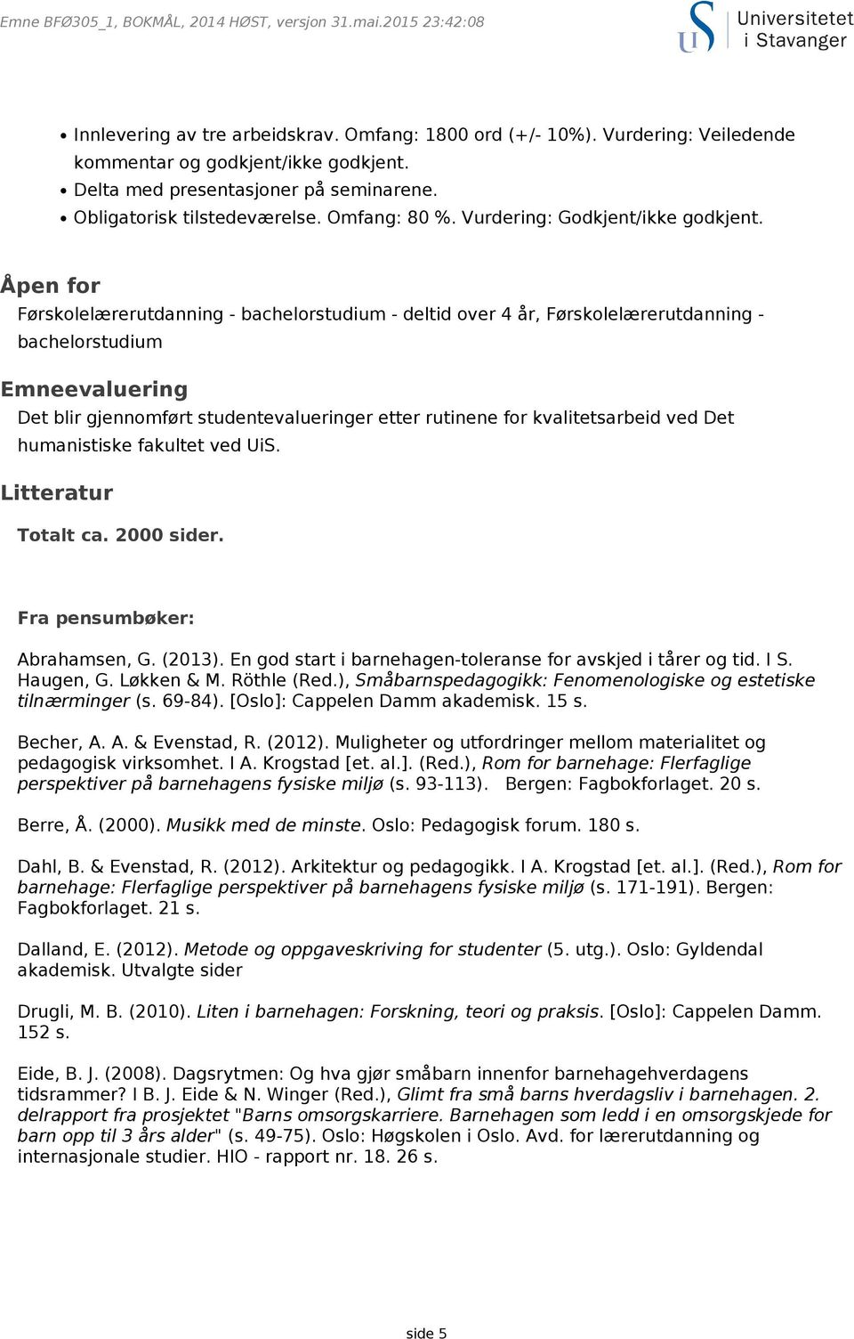 Åpen for Førskolelærerutdanning - bachelorstudium - deltid over 4 år, Førskolelærerutdanning - bachelorstudium Emneevaluering Det blir gjennomført studentevalueringer etter rutinene for