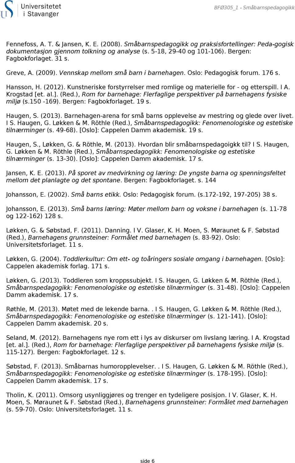 Kunstneriske forstyrrelser med romlige og materielle for - og etterspill. I A. Krogstad [et. al.]. (Red.), Rom for barnehage: Flerfaglige perspektiver på barnehagens fysiske miljø (s.150-169).