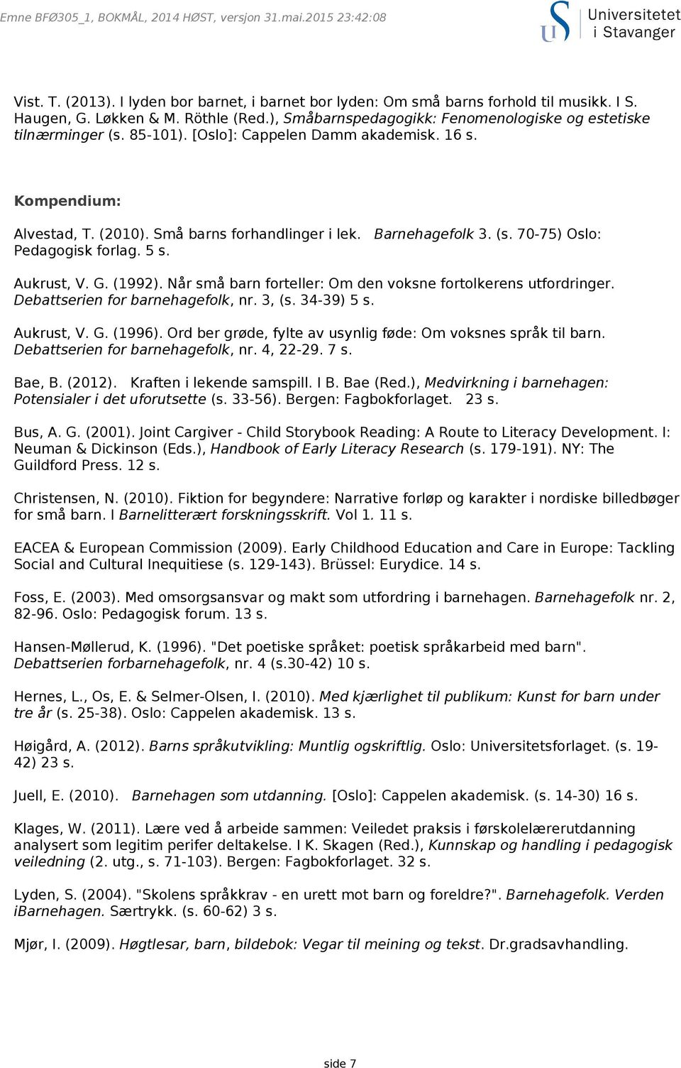 Når små barn forteller: Om den voksne fortolkerens utfordringer. Debattserien for barnehagefolk, nr. 3, (s. 34-39) 5 s. Aukrust, V. G. (1996).