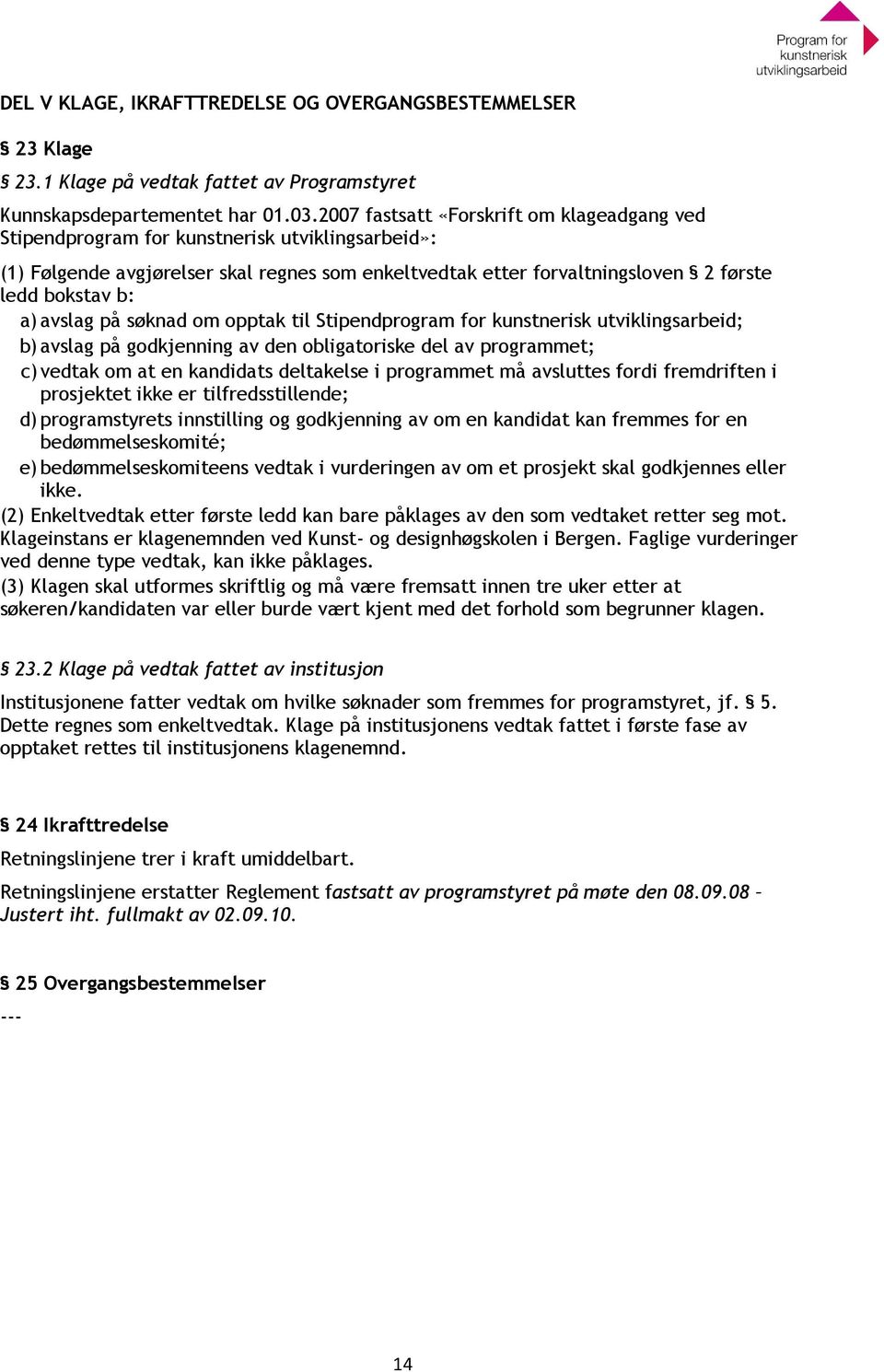 avslag på søknad om opptak til Stipendprogram for kunstnerisk utviklingsarbeid; b) avslag på godkjenning av den obligatoriske del av programmet; c) vedtak om at en kandidats deltakelse i programmet