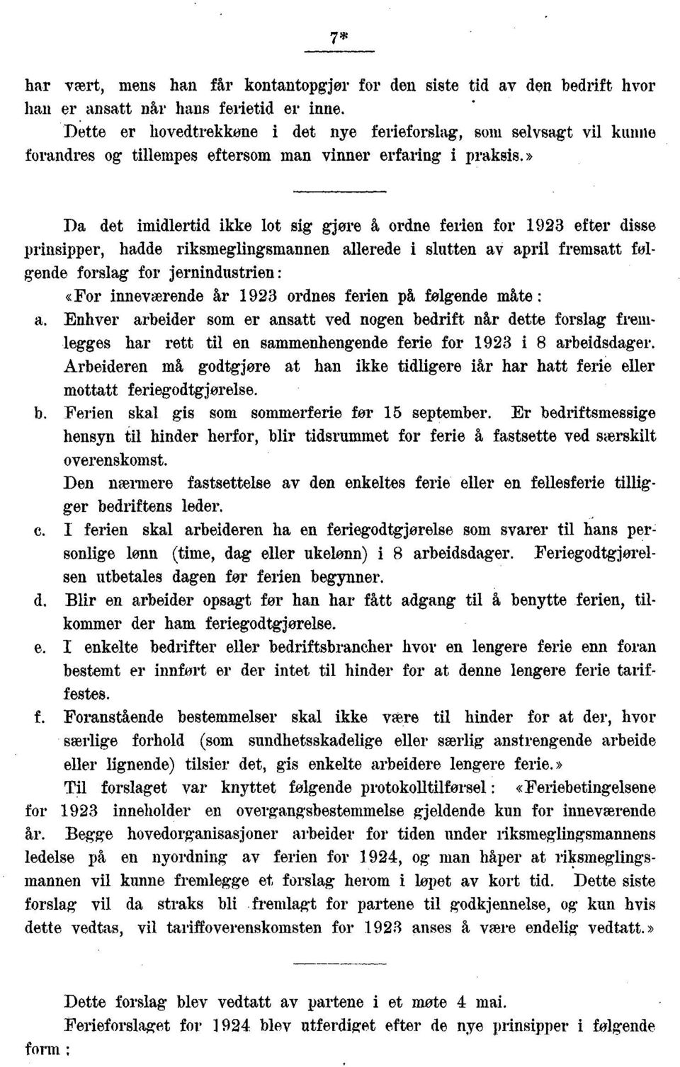 » Da det imidlertid ikke lot sig gjøre å ordne ferien for 9 efter disse prinsipper, hadde riksmeglingsmannen allerede i slutten av april fremsatt folgende forslag for jernindustrien : «For