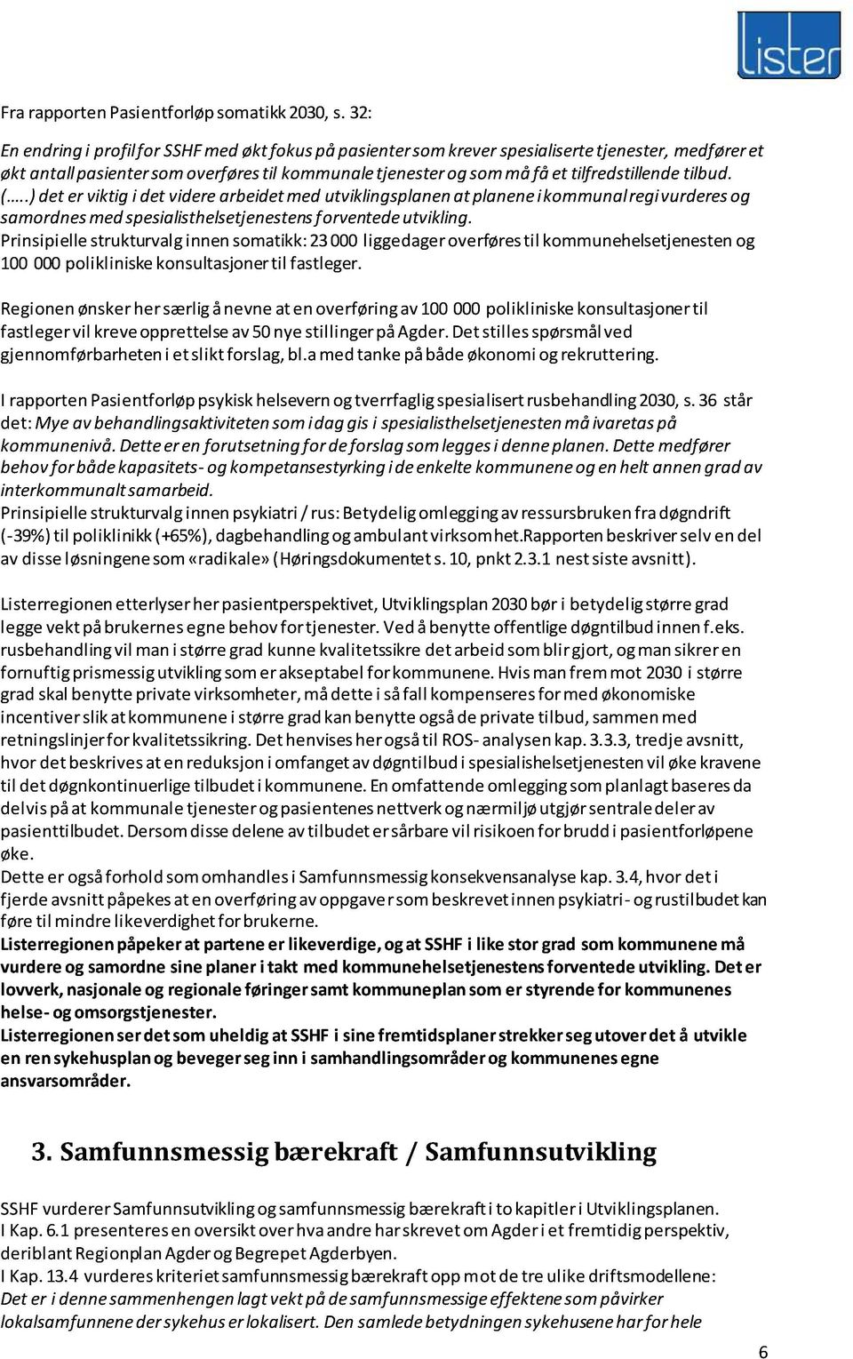 samordnesmedspesialisthelsetjenestens f orventedeutvikling. Prinsipiellestrukturvalginnensomatikk:23000liggedageroverførestil kommunehelsetjenestenog 100 000polikliniskekonsultasjonertil fastleger.