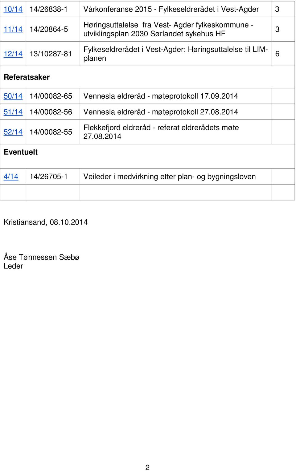 eldreråd - møteprotokoll 17.09.2014 51/14 14/00082-56 Vennesla eldreråd - møteprotokoll 27.08.2014 52/14 14/00082-55 Flekkefjord eldreråd - referat eldrerådets møte 27.