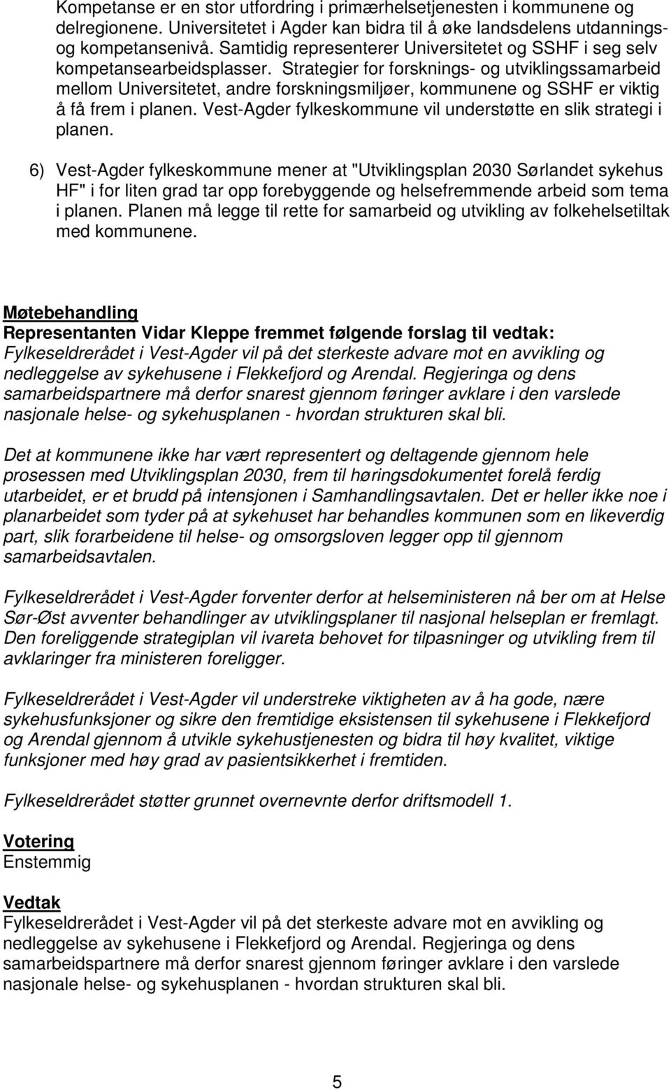 Strategier for forsknings- og utviklingssamarbeid mellom Universitetet, andre forskningsmiljøer, kommunene og SSHF er viktig å få frem i planen.