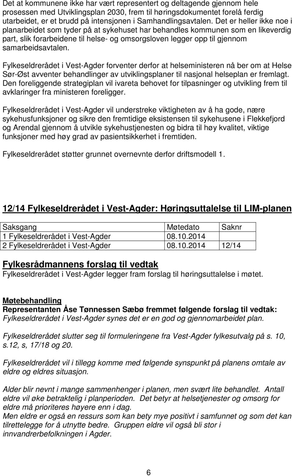 Det er heller ikke noe i planarbeidet som tyder på at sykehuset har behandles kommunen som en likeverdig part, slik forarbeidene til helse- og omsorgsloven legger opp til gjennom samarbeidsavtalen.