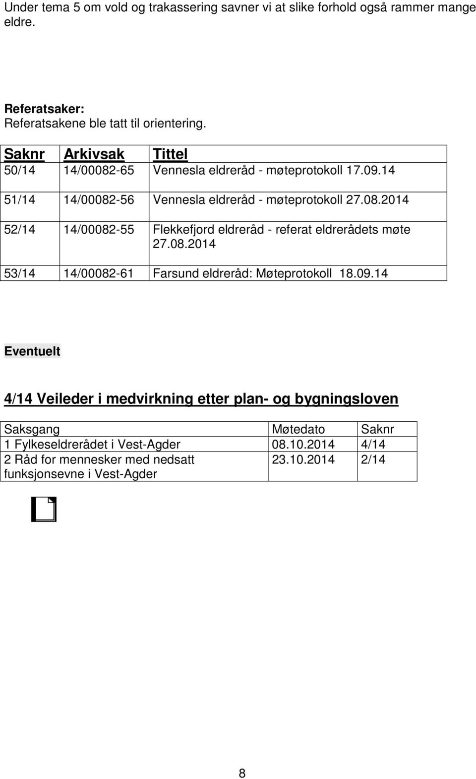 08.2014 53/14 14/00082-61 Farsund eldreråd: Møteprotokoll 18.09.14 Eventuelt 4/14 Veileder i medvirkning etter plan- og bygningsloven Saksgang Møtedato Saknr 1 Fylkeseldrerådet i Vest-Agder 08.10.