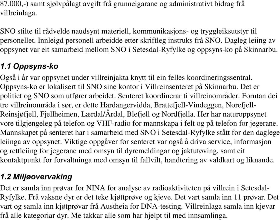 1 Oppsyns-ko Også i år var oppsynet under villreinjakta knytt til ein felles koordineringssentral. Oppsyns-ko er lokalisert til SNO sine kontor i Villreinsenteret på Skinnarbu.