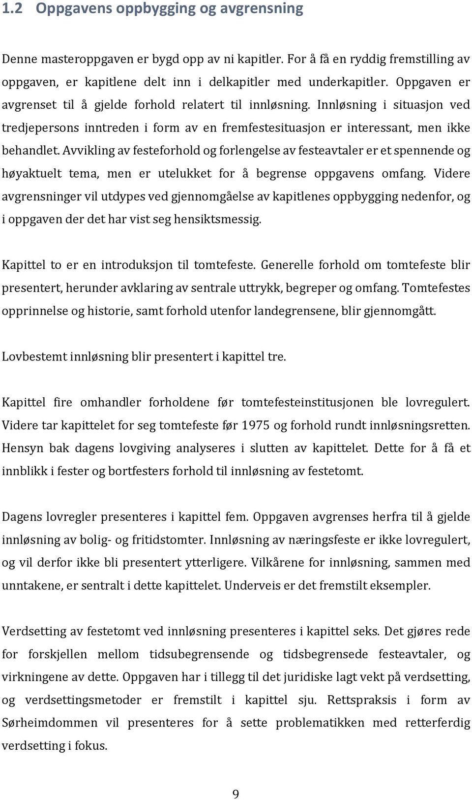 Avvikling av festeforhold og forlengelse av festeavtaler er et spennende og høyaktuelt tema, men er utelukket for å begrense oppgavens omfang.