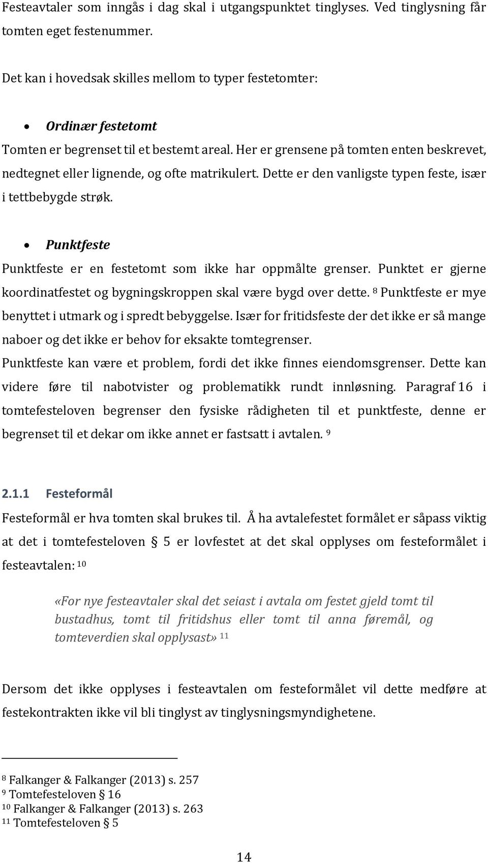 Her er grensene på tomten enten beskrevet, nedtegnet eller lignende, og ofte matrikulert. Dette er den vanligste typen feste, især i tettbebygde strøk.