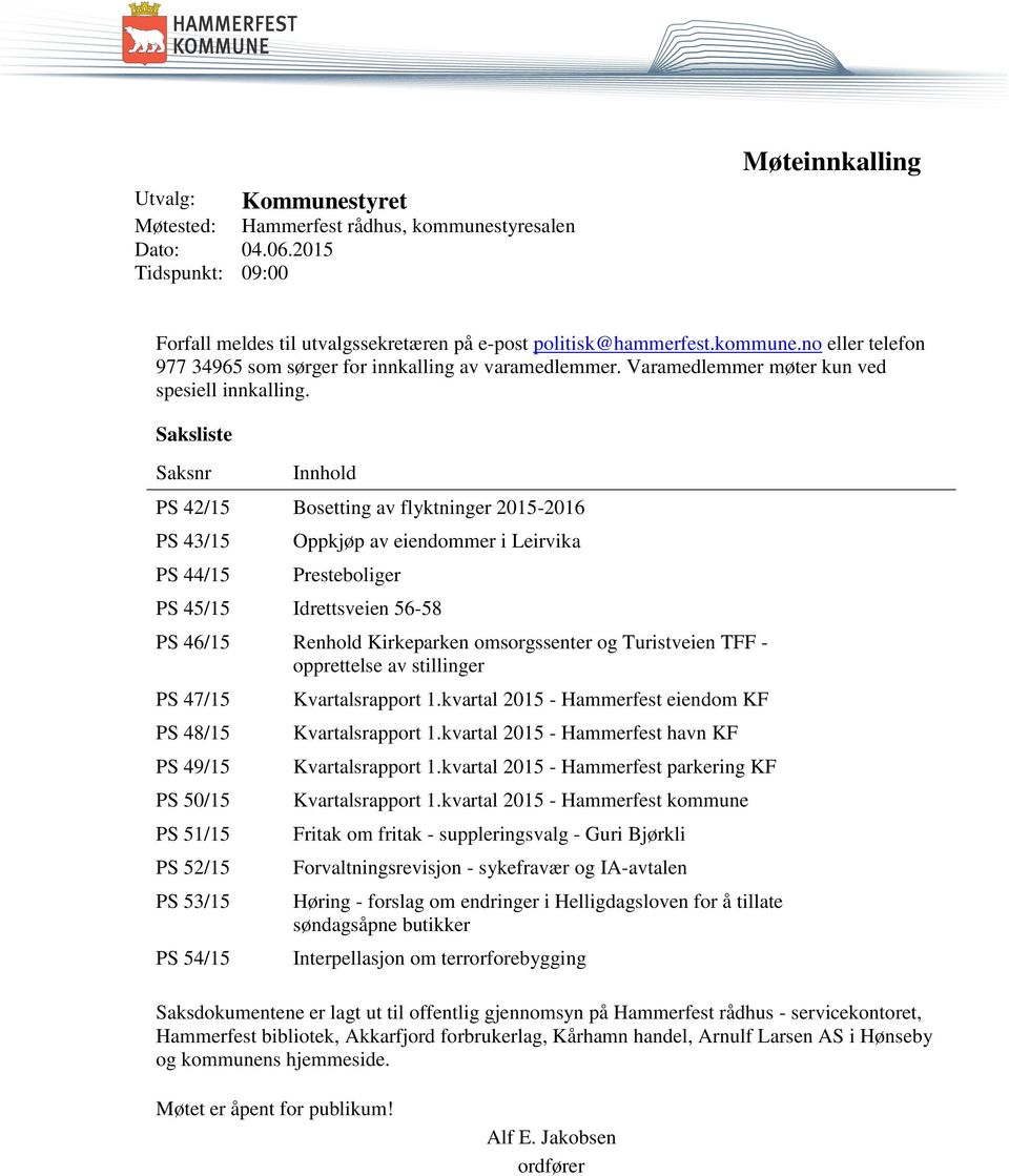 Saksliste Saksnr Innhold PS 42/15 Bosetting av flyktninger 2015-2016 PS 43/15 PS 44/15 Oppkjøp av eiendommer i Leirvika Presteboliger PS 45/15 Idrettsveien 56-58 PS 46/15 Renhold Kirkeparken