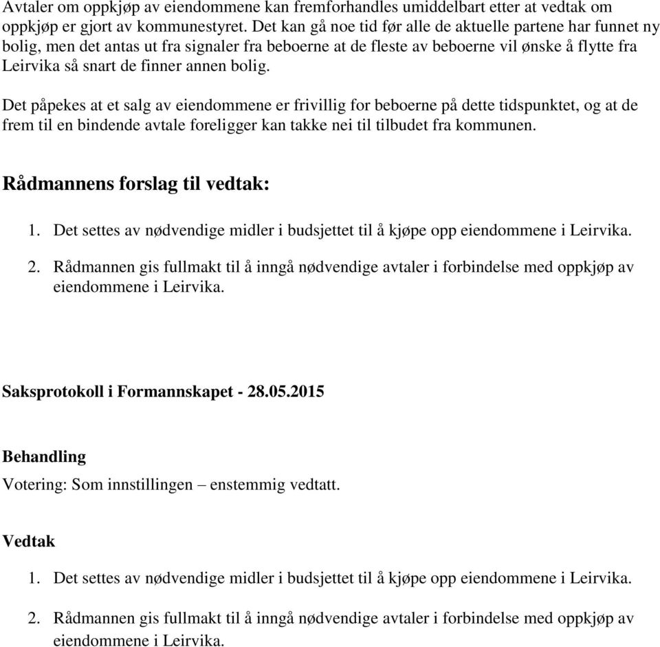 Det påpekes at et salg av eiendommene er frivillig for beboerne på dette tidspunktet, og at de frem til en bindende avtale foreligger kan takke nei til tilbudet fra kommunen.