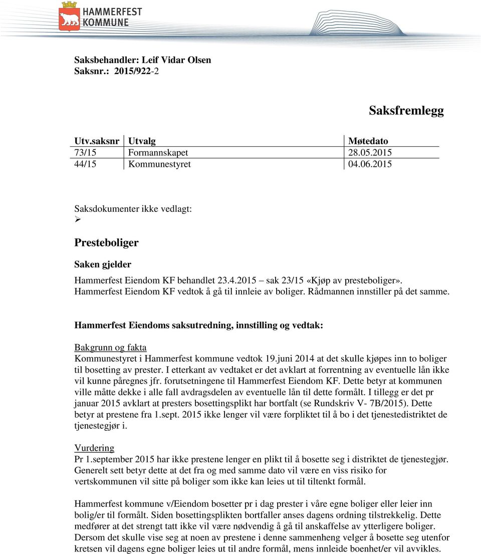 Rådmannen innstiller på det samme. Hammerfest Eiendoms saksutredning, innstilling og vedtak: Bakgrunn og fakta Kommunestyret i Hammerfest kommune vedtok 19.