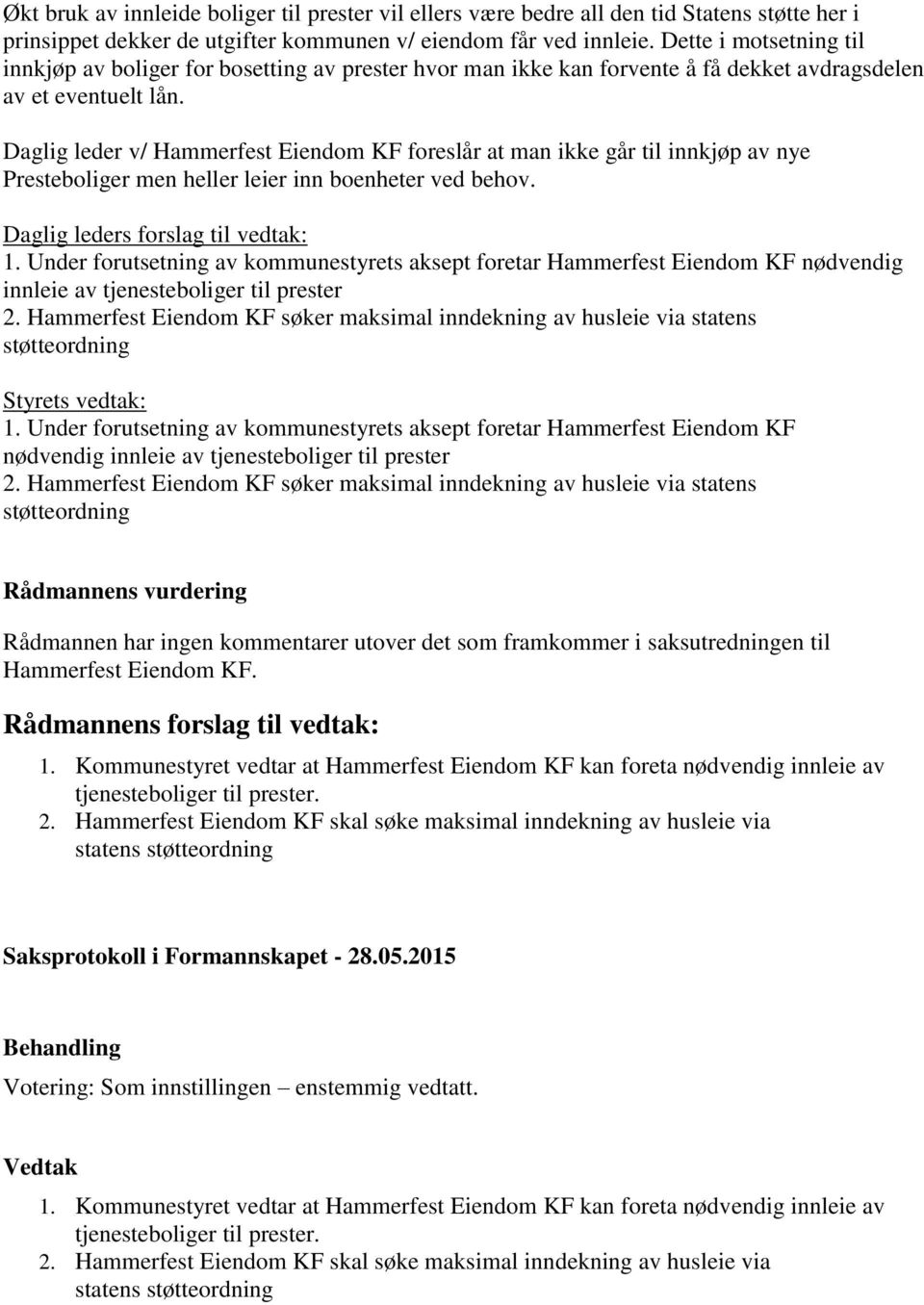 Daglig leder v/ Hammerfest Eiendom KF foreslår at man ikke går til innkjøp av nye Presteboliger men heller leier inn boenheter ved behov. Daglig leders forslag til vedtak: 1.