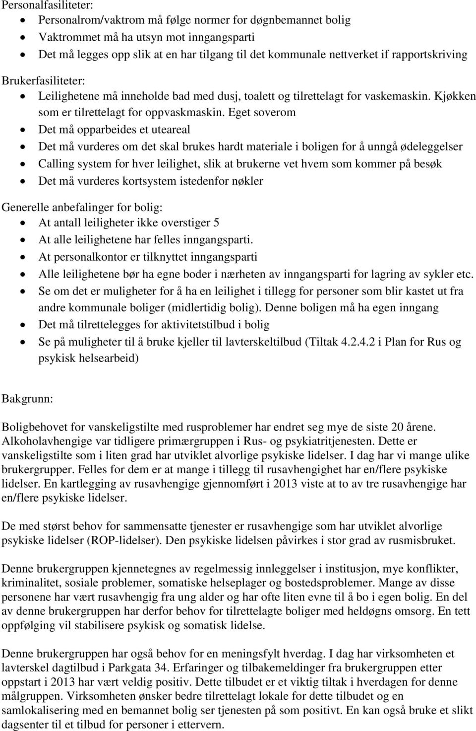 Eget soverom Det må opparbeides et uteareal Det må vurderes om det skal brukes hardt materiale i boligen for å unngå ødeleggelser Calling system for hver leilighet, slik at brukerne vet hvem som