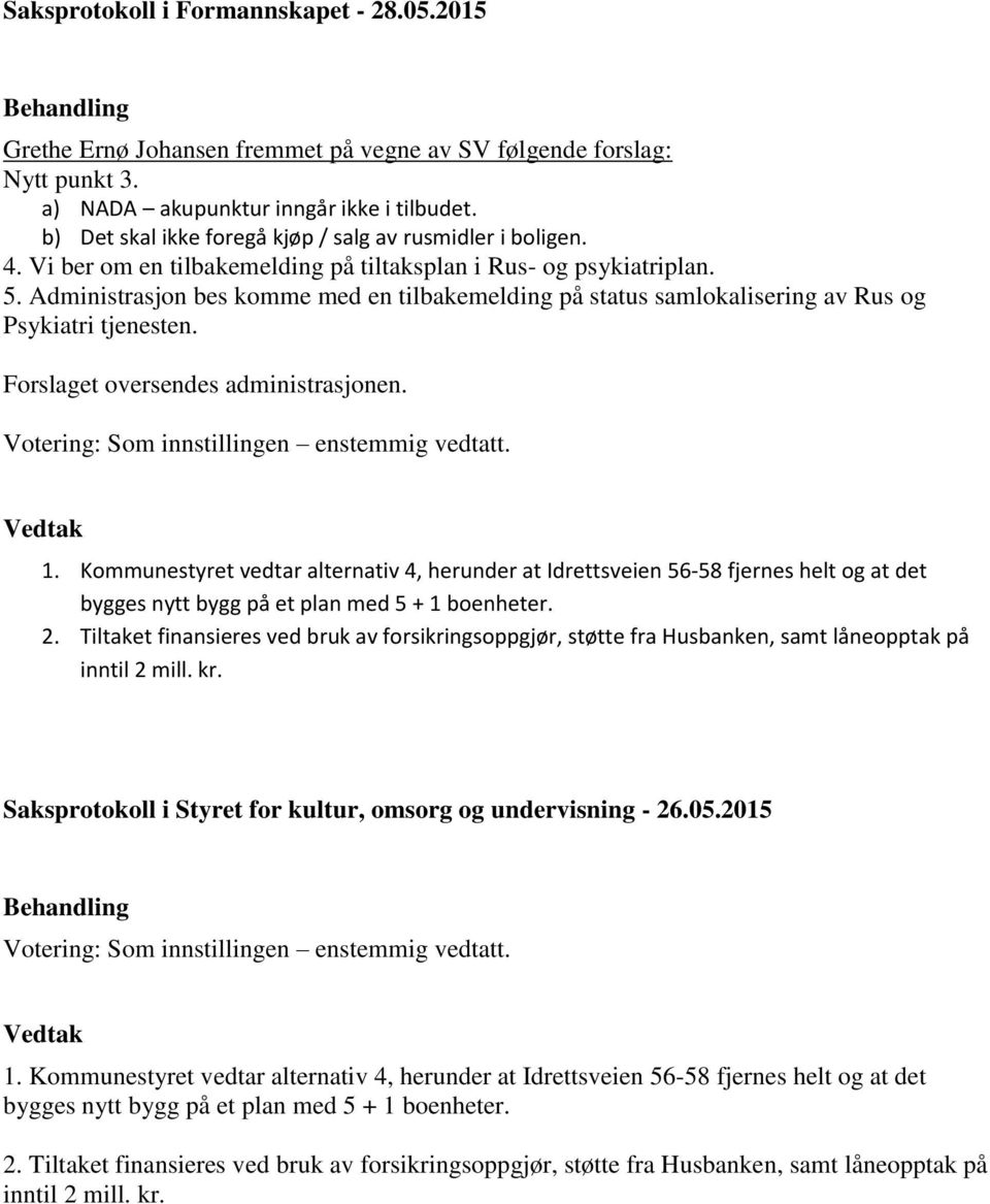 Administrasjon bes komme med en tilbakemelding på status samlokalisering av Rus og Psykiatri tjenesten. Forslaget oversendes administrasjonen. Votering: Som innstillingen enstemmig vedtatt. Vedtak 1.