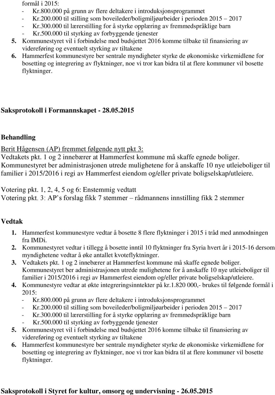 Kommunestyret vil i forbindelse med budsjettet 2016 komme tilbake til finansiering av videreføring og eventuelt styrking av tiltakene 6.