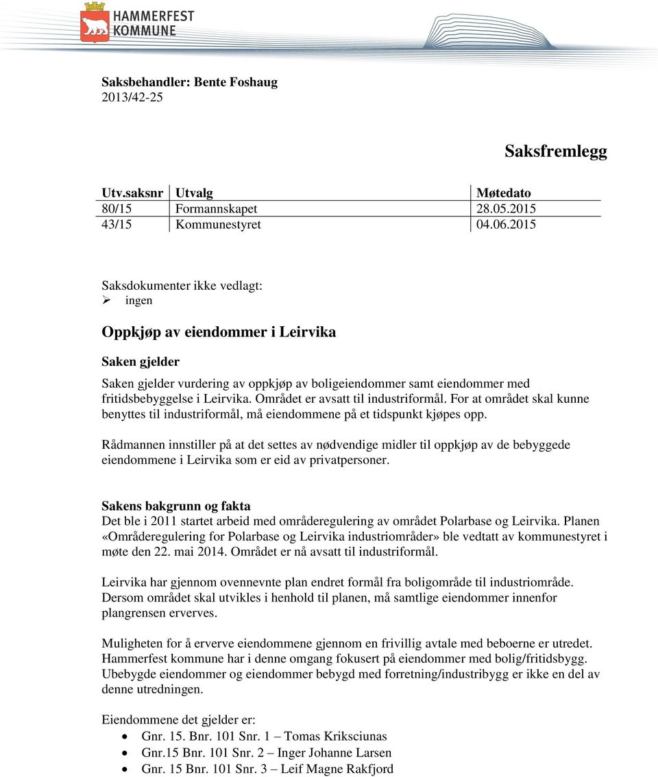 Området er avsatt til industriformål. For at området skal kunne benyttes til industriformål, må eiendommene på et tidspunkt kjøpes opp.