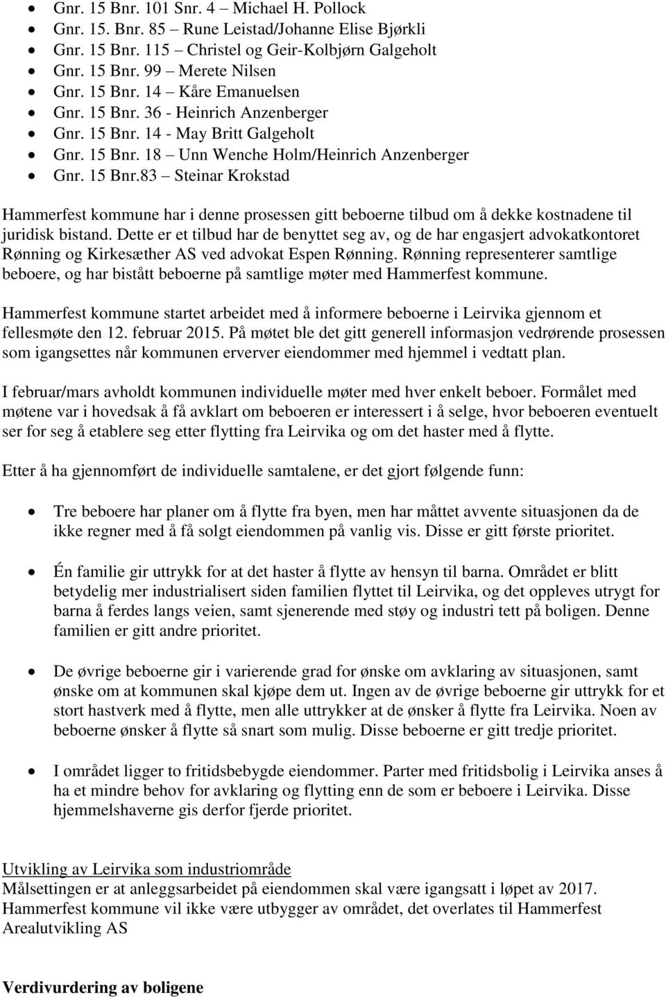 Dette er et tilbud har de benyttet seg av, og de har engasjert advokatkontoret Rønning og Kirkesæther AS ved advokat Espen Rønning.