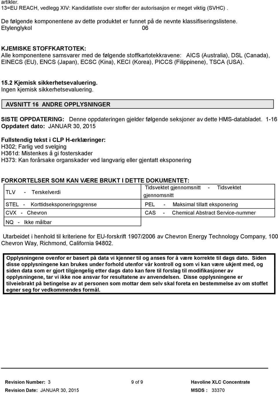 (Filippinene), TSCA (USA). 15.2 Kjemisk sikkerhetsevaluering. Ingen kjemisk sikkerhetsevaluering.