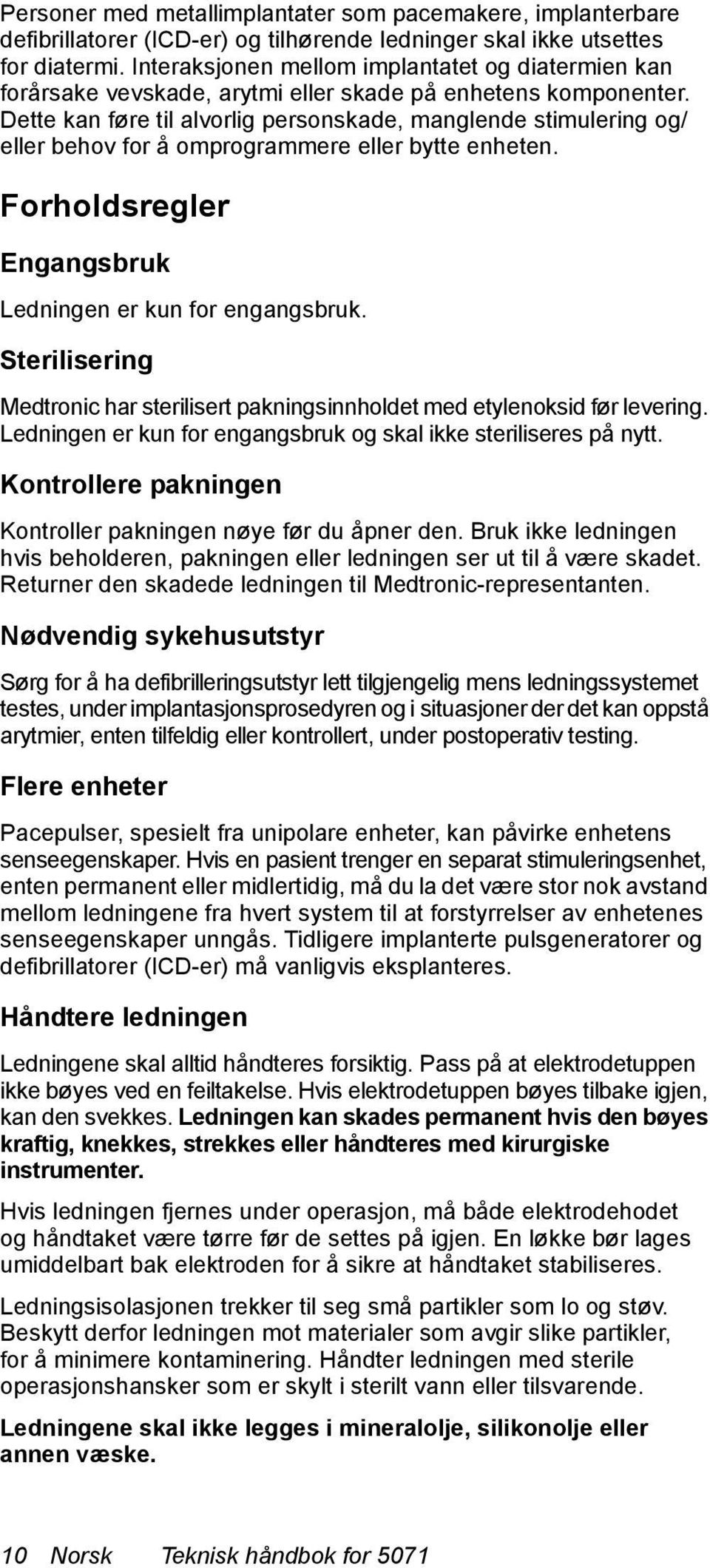 Dette kan føre til alvorlig personskade, manglende stimulering og/ eller behov for å omprogrammere eller bytte enheten. Forholdsregler Engangsbruk Ledningen er kun for engangsbruk.