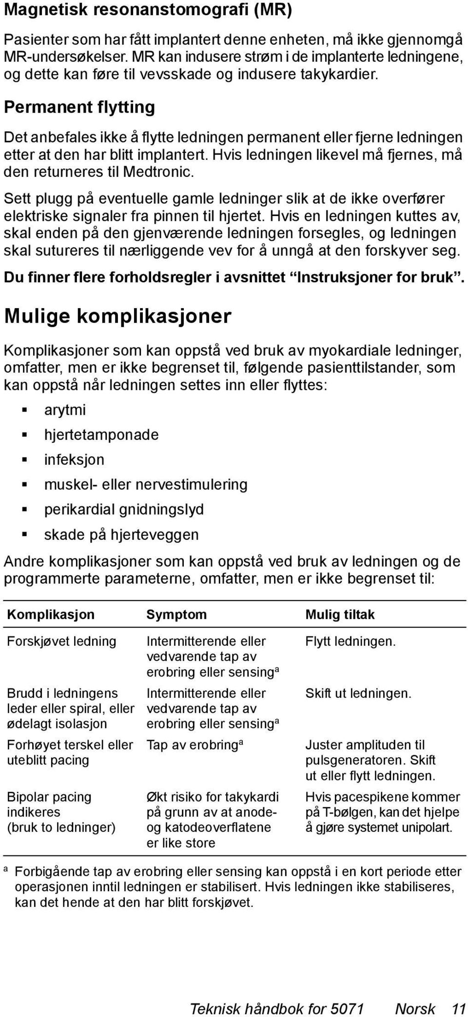 Permanent flytting Det anbefales ikke å flytte ledningen permanent eller fjerne ledningen etter at den har blitt implantert. Hvis ledningen likevel må fjernes, må den returneres til Medtronic.