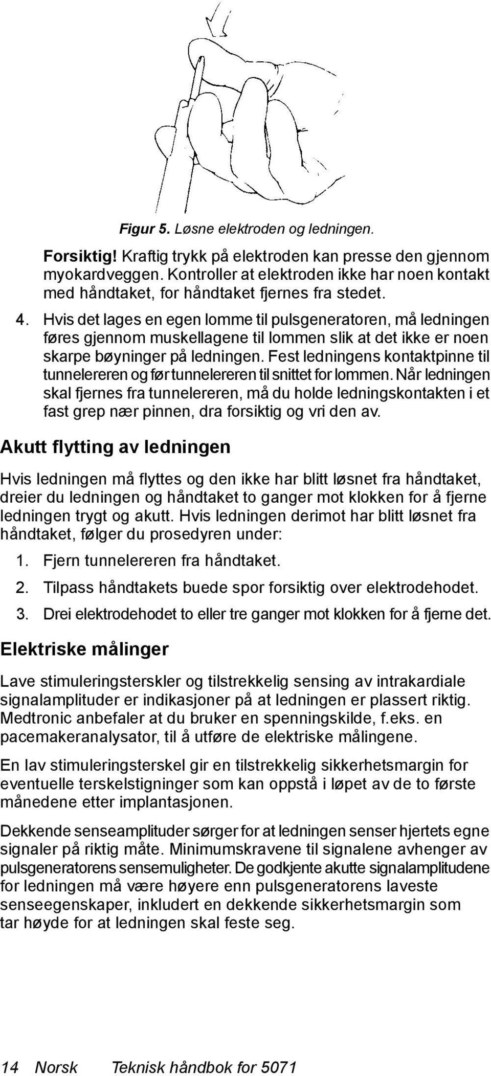 Hvis det lages en egen lomme til pulsgeneratoren, må ledningen føres gjennom muskellagene til lommen slik at det ikke er noen skarpe bøyninger på ledningen.