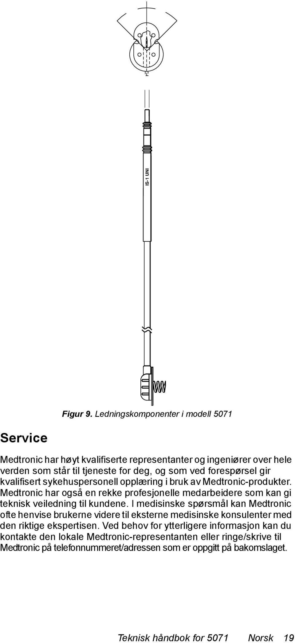 kvalifisert sykehuspersonell opplæring i bruk av Medtronic-produkter. Medtronic har også en rekke profesjonelle medarbeidere som kan gi teknisk veiledning til kundene.