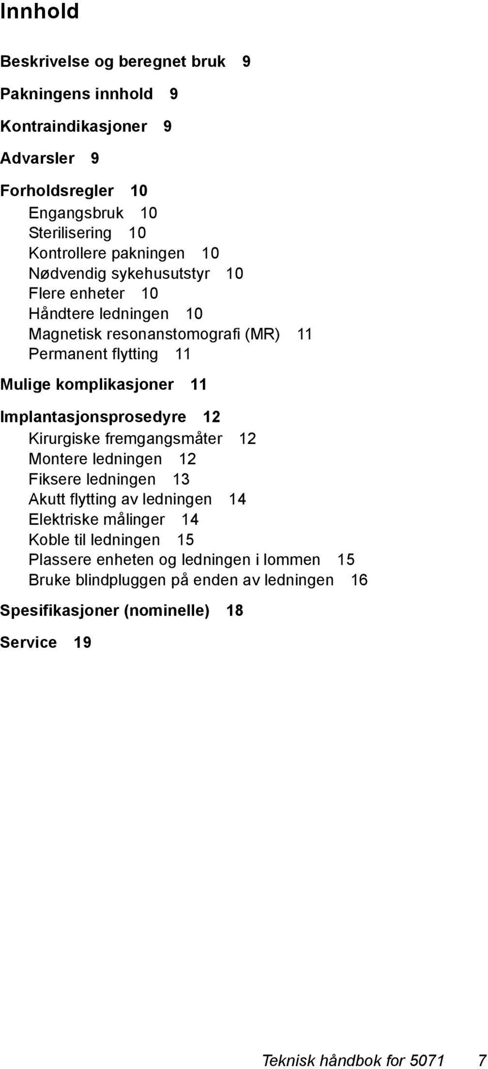 Implantasjonsprosedyre 12 Kirurgiske fremgangsmåter 12 Montere ledningen 12 Fiksere ledningen 13 Akutt flytting av ledningen 14 Elektriske målinger 14 Koble til