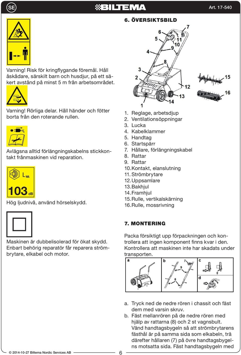 Ventilationsöppningar 3. Lucka 4. Kabelklammer 5. Handtag 6. Startspärr 7. Hållare, förlängningskabel 8. Rattar 9. Rattar 10. Kontakt, elanslutning 11. Strömbrytare 12. Uppsamlare 13. Bakhjul 14.