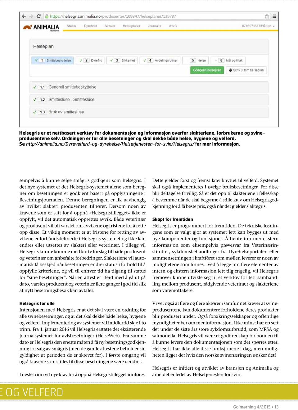 sempelvis å kunne selge smågris godkjent som helsegris. I det nye systemet er det Helsegris-systemet alene som beregner om besetningen er godkjent basert på opplysningene i Besetningsjournalen.