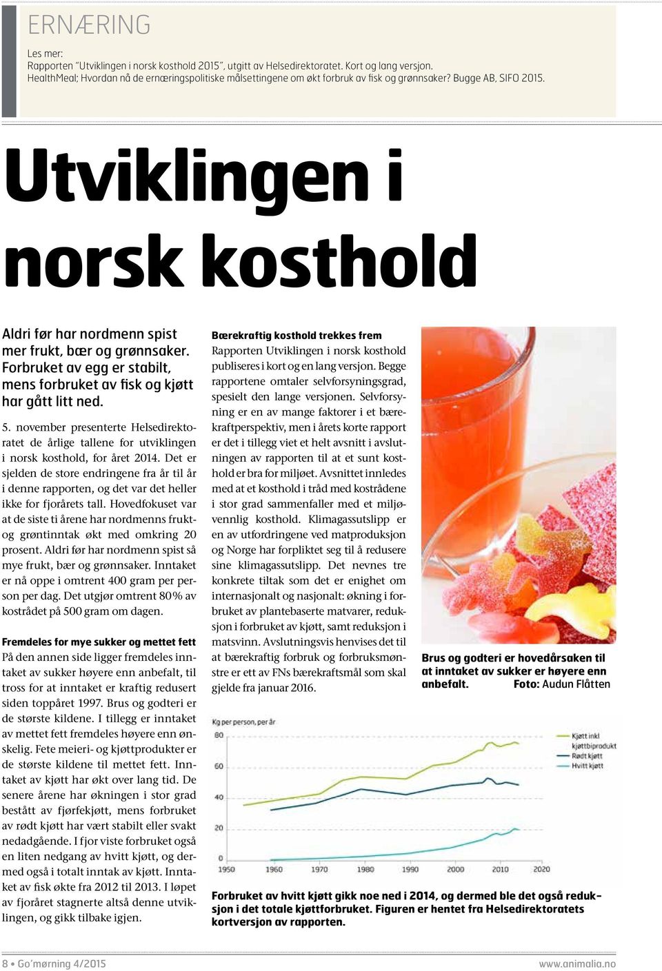 Utviklingen i norsk kosthold Aldri før har nordmenn spist mer frukt, bær og grønnsaker. Forbruket av egg er stabilt, mens forbruket av fisk og kjøtt har gått litt ned. 5.