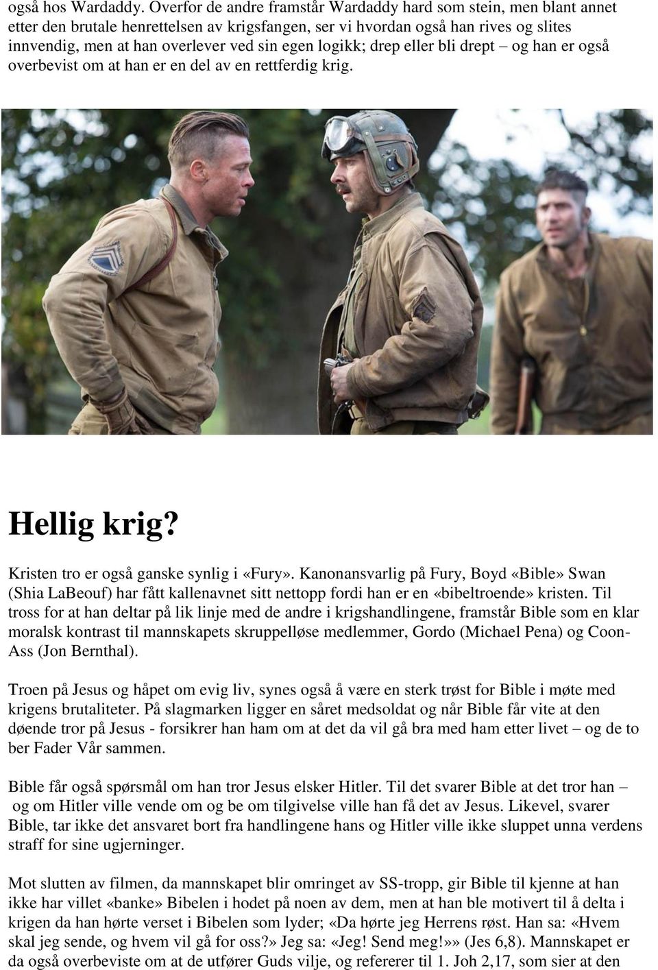 logikk; drep eller bli drept og han er også overbevist om at han er en del av en rettferdig krig. Hellig krig? Kristen tro er også ganske synlig i «Fury».