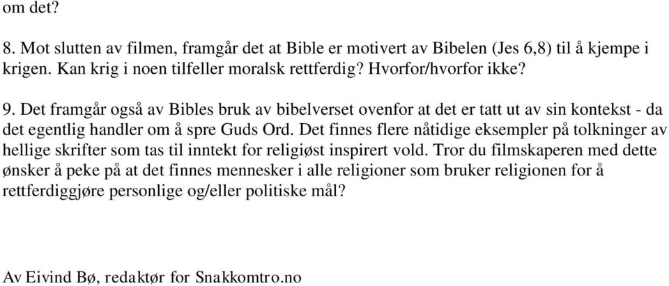 Det finnes flere nåtidige eksempler på tolkninger av hellige skrifter som tas til inntekt for religiøst inspirert vold.