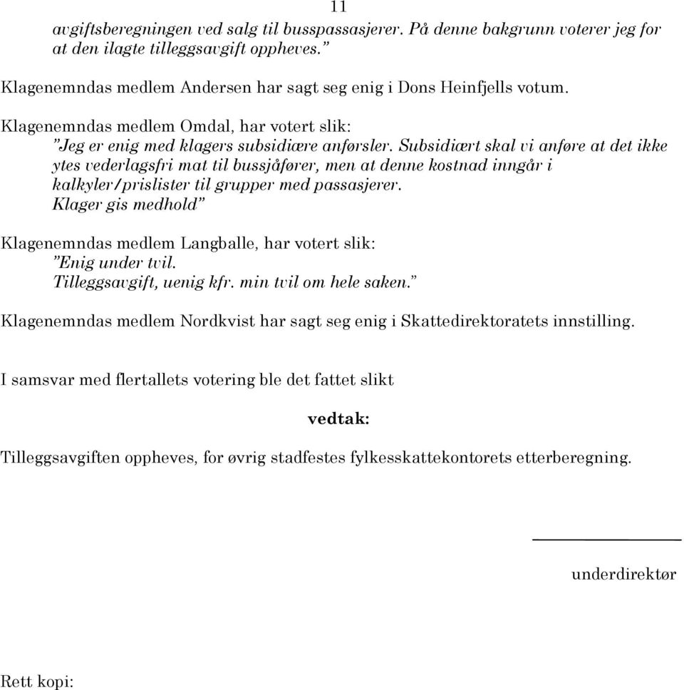 Subsidiært skal vi anføre at det ikke ytes vederlagsfri mat til bussjåfører, men at denne kostnad inngår i kalkyler/prislister til grupper med passasjerer.