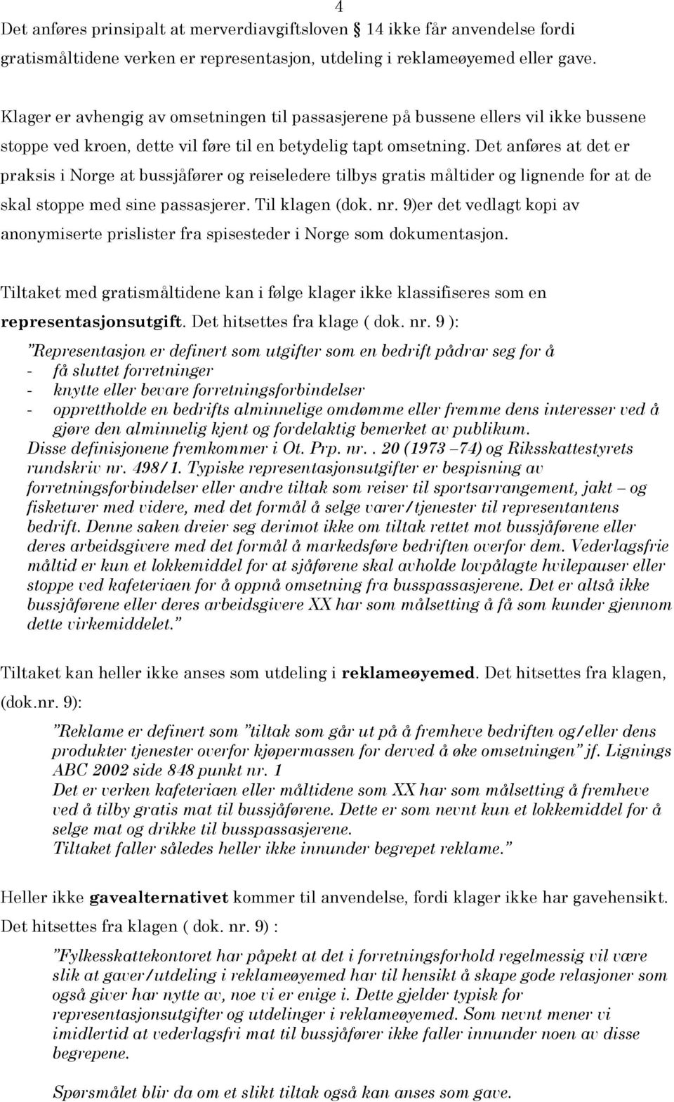 Det anføres at det er praksis i Norge at bussjåfører og reiseledere tilbys gratis måltider og lignende for at de skal stoppe med sine passasjerer. Til klagen (dok. nr.