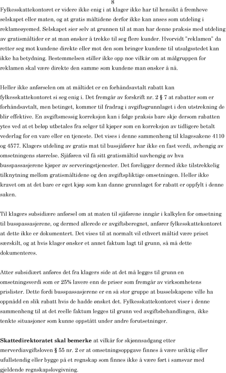 Hvorvidt reklamen da retter seg mot kundene direkte eller mot den som bringer kundene til utsalgsstedet kan ikke ha betydning.