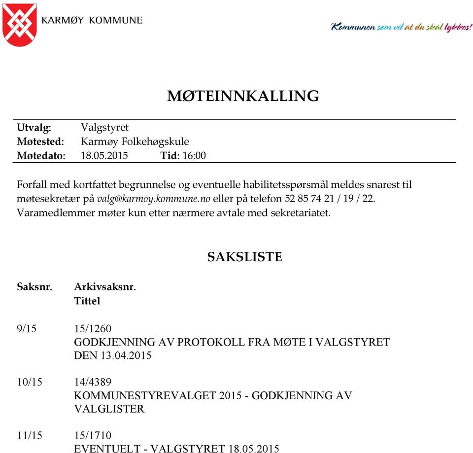 valg@karmoy.kommune.no eller på telefon 52 85 74 21 / 19 / 22. Varamedlemmer møter kun etter nærmere avtale med sekretariatet.