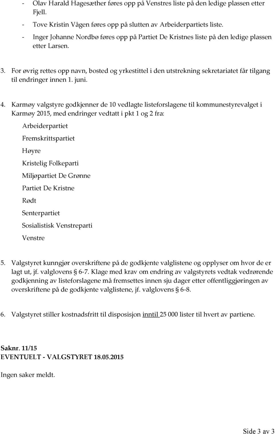 For øvrig rettes opp navn, bosted og yrkestittel i den utstrekning sekretariatet får tilgang til endringer innen 1. juni. 4.