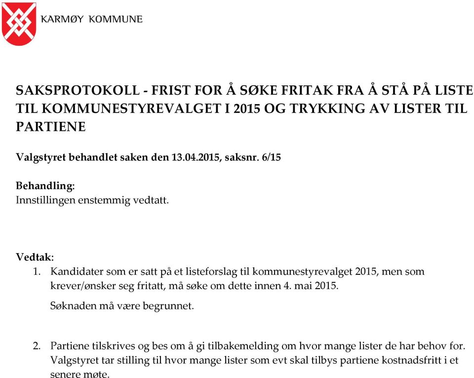 Kandidater som er satt på et listeforslag til kommunestyrevalget 2015, men som krever/ønsker seg fritatt, må søke om dette innen 4. mai 2015.